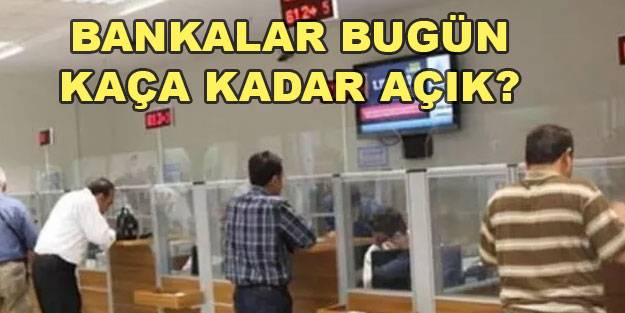 Bankalar bugün öğlene kadar açık mı? Bugün bankalar yarım gün açık mı?