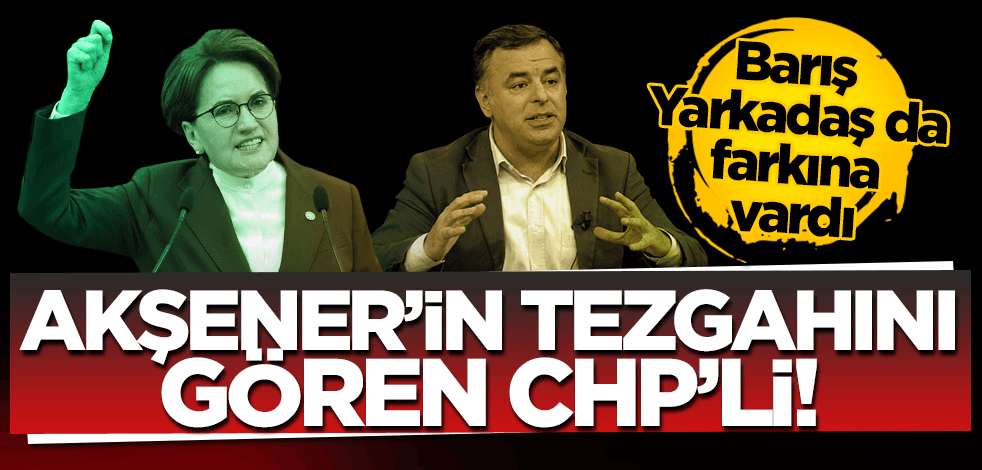 Barış Yarkadaş da farkına vardı! Akşener’in tezgahını gören CHP’li