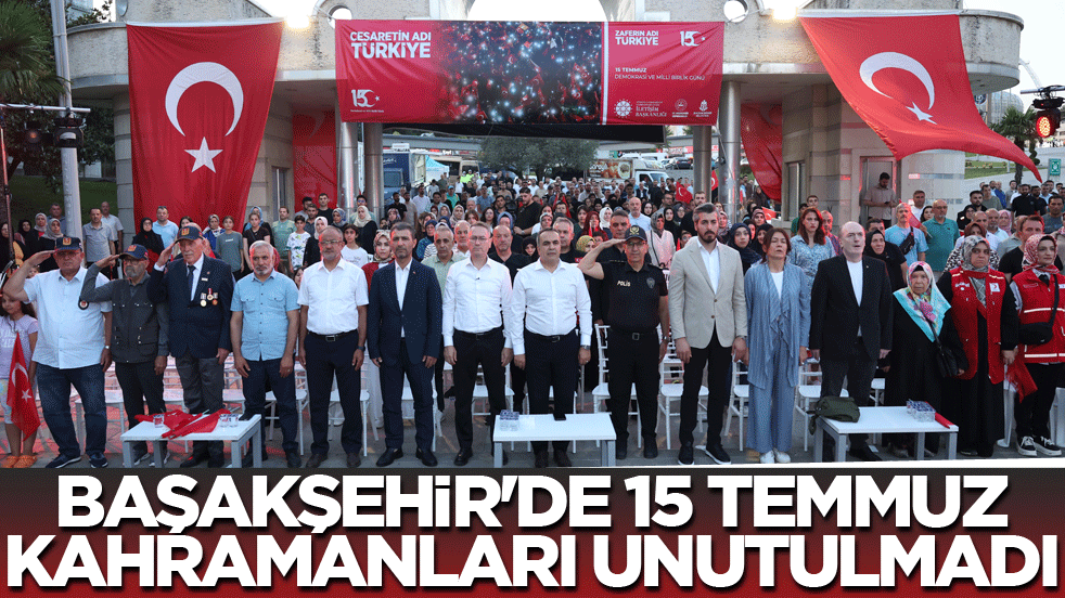 Başakşehir'de 15 Temmuz Kahramanlari Unutulmadı