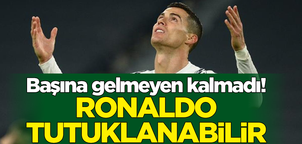 Başına gelmeyen kalmadı! Ronaldo tutuklanabilir