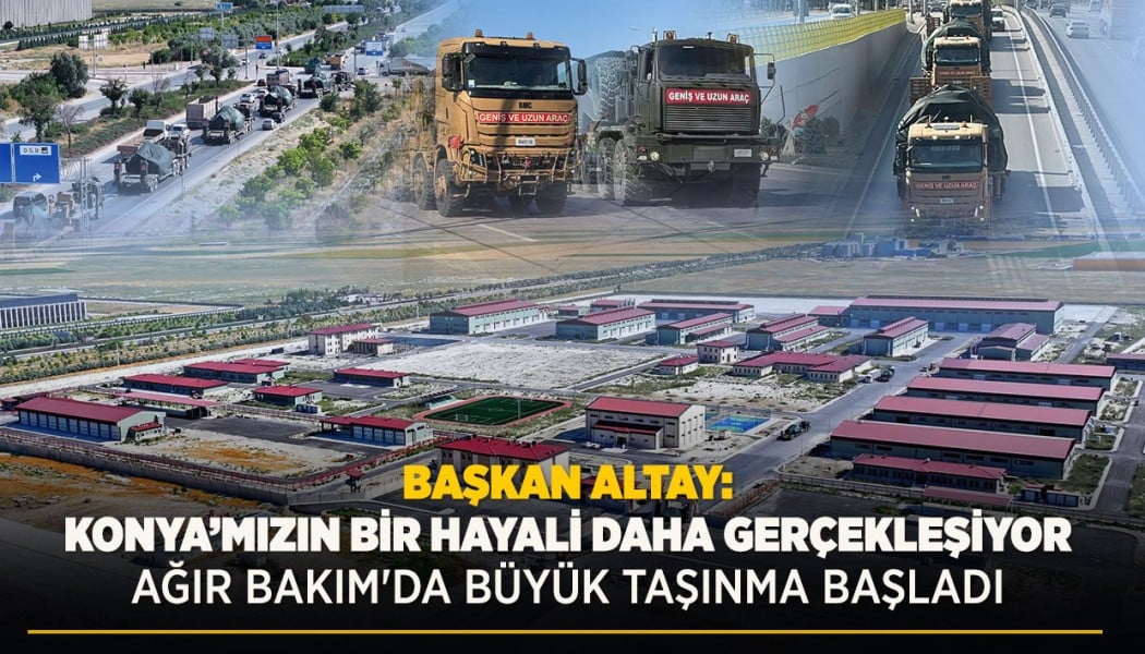 Başkan Altay: Konya'mızın bir hayali daha gerçekleşiyor. Ağır Bakım'da büyük taşınma başladı