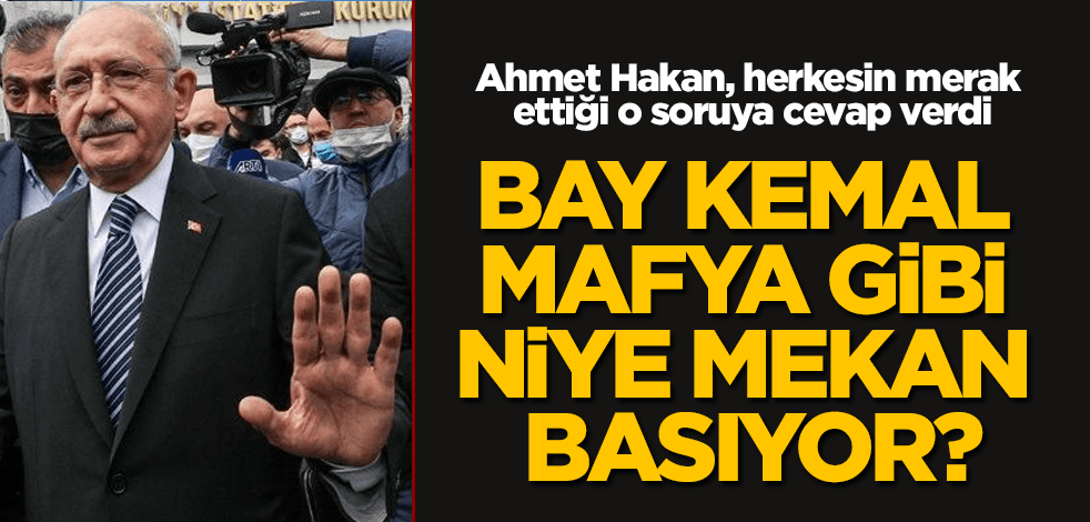 Bay Kemal, mafya gibi niye mekan basıyor?