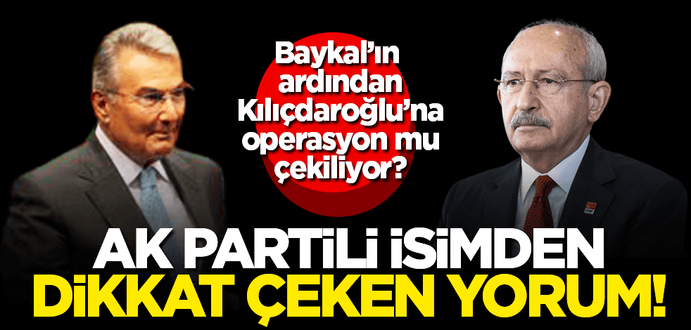 Baykal’ın ardından bir operasyon da Kılıçdaroğlu’na mı yapılıyor? AK Partili o isimden dikkat çeken yorum!