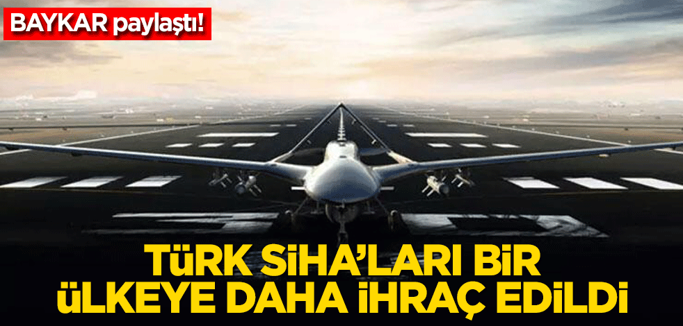 BAYKAR paylaştı! Türk SİHA'ları bir ülkeye daha ihraç edildi