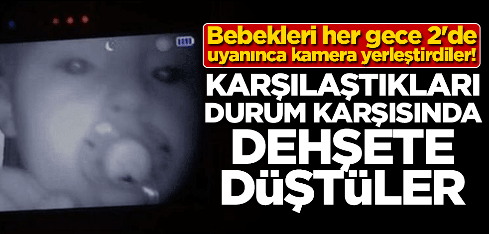 Bebekleri her gece 2'de uyanınca kamera yerleştirdiler! Karşılaştıkları durum karşısında dehşete düştüler