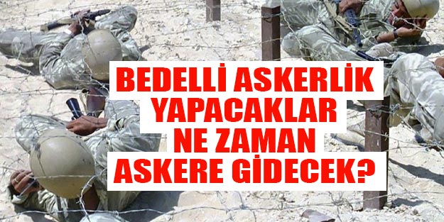 Bedelli askerler ne zaman askere alınacak
