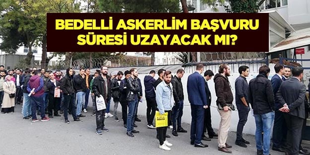 Bedelli askerlik başvuru süresi uzatılacak mı?