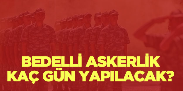 Bedelli askerlik süresi kaç gün? Bedelli askerlikte son dakika gelişmesi !