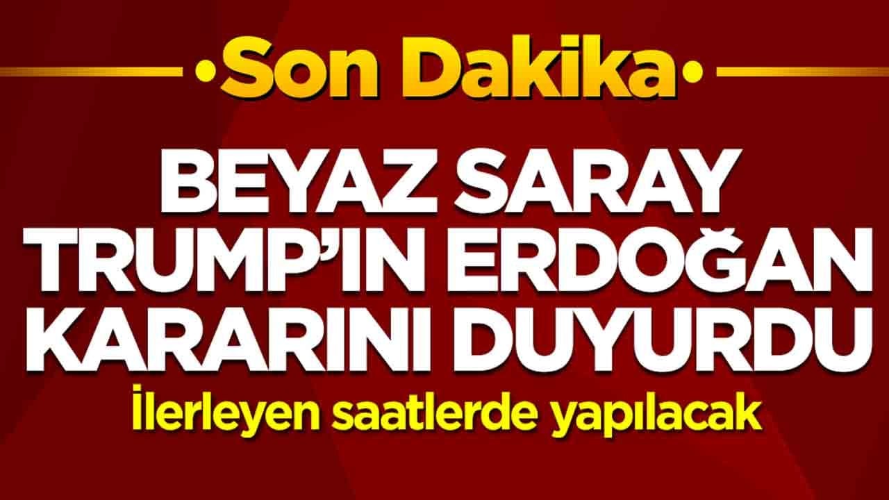 Beyaz Saray Trump'ın Erdoğan kararını duyurdu! İlerleyen saatlerde yapılacak