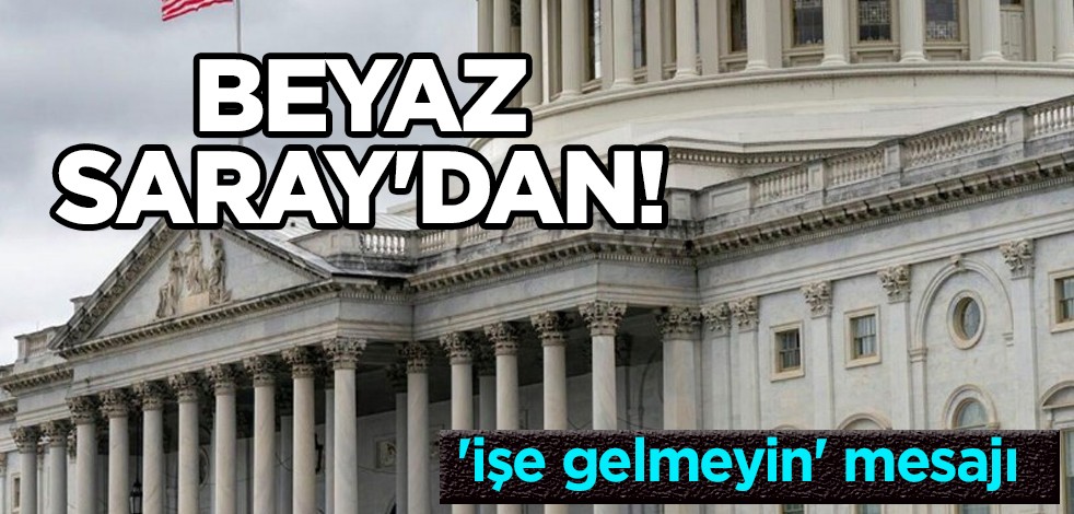 Beyaz Saray'dan personel için 'işe gelmeyin' açıklamasını lütfen okuyun! Mesajı