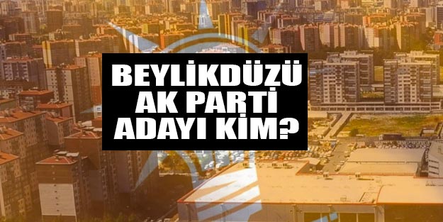 Beylikdüzü AK Parti belediye başkan adayı kim belli oldu mu?