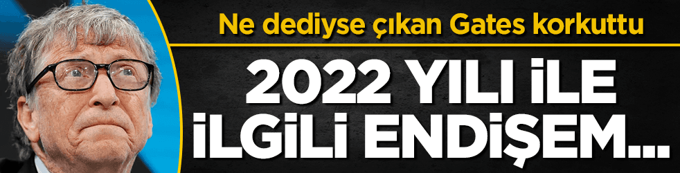 Bill Gates, 2022 ile ilgili endişesini açıkladı