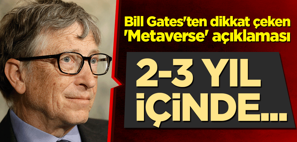 Bill Gates'ten dikkat çeken 'Metaverse' açıklaması: 2-3 yıl içinde...