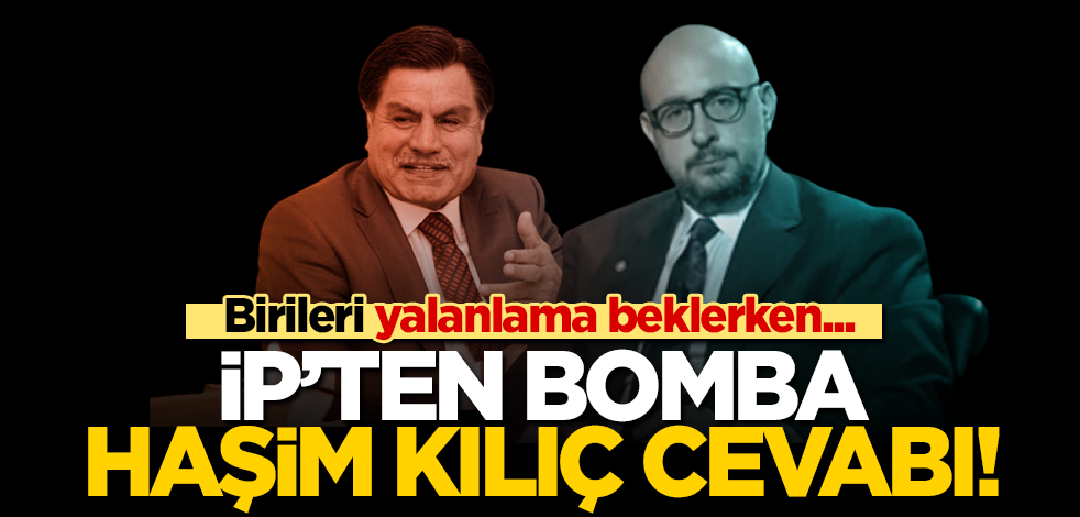 Birileri yalanlama beklerken…İP’ten bomba Haşim Kılıç cevabı