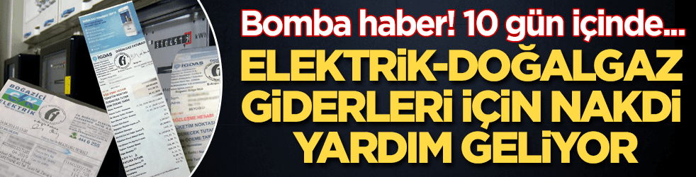 Bomba haber! Elektrik-doğalgaz giderleri için nakdi yardım