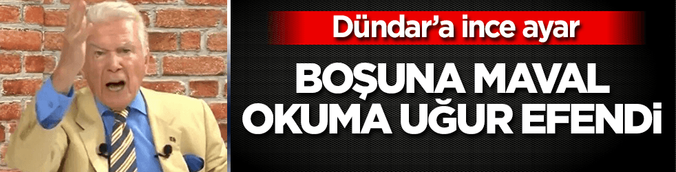 Boşuna maval okuma Uğur Dündar!