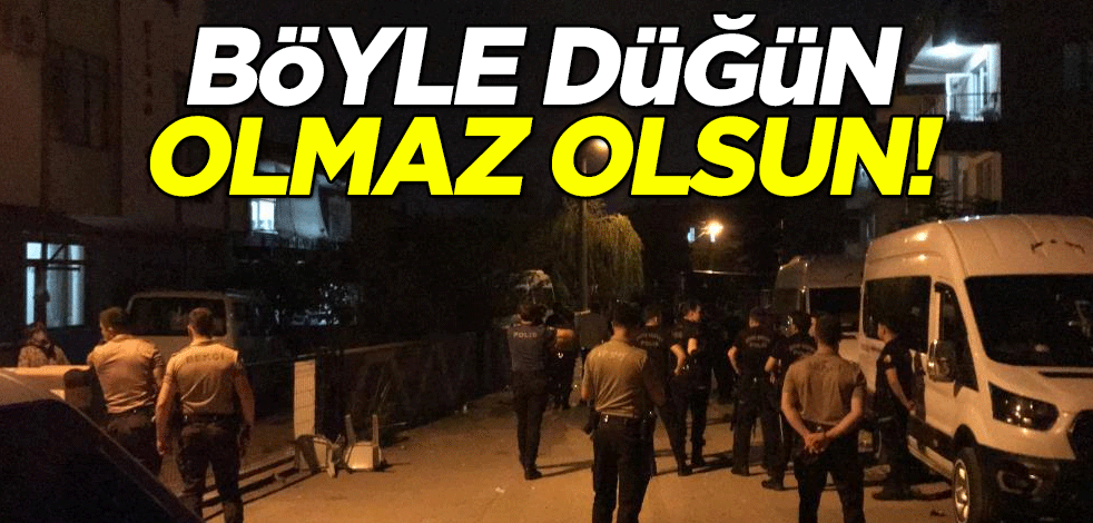 Böyle düğün olmaz olsun! Çok sayıda polis seferber oldu