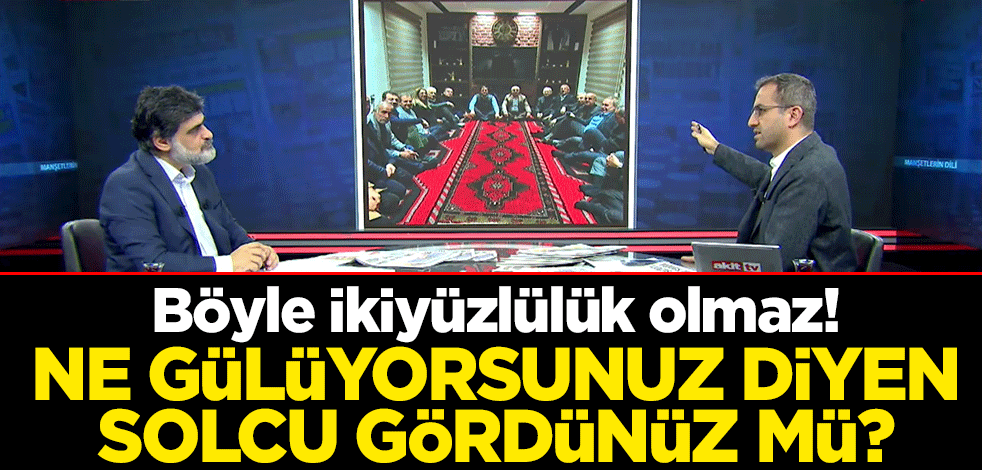 Böyle ikiyüzlülük olmaz! Ne gülüyorsunuz diyen solcu gördünüz mü?