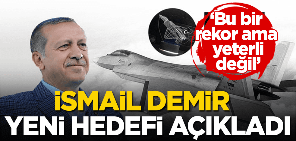 ‘Bu bir rekor ama yeterli değil’ İsmail Demir yeni hedefi açıkladı