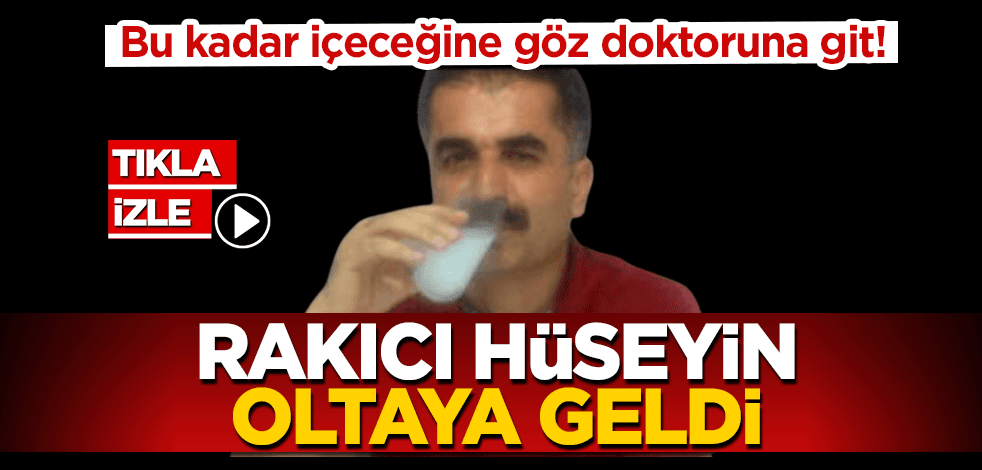 Bu kadar içeceğine göz doktoruna git! Rakıcı Hüseyin oltaya geldi