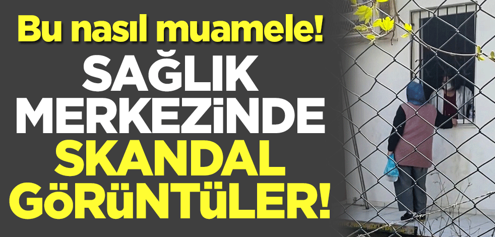 Bu nasıl muamele! Sağlık merkezinde skandal görüntüler