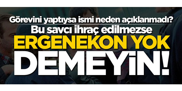 Bu savcı ihraç edilmezse, kimse "ergenekon yok" demesin!
