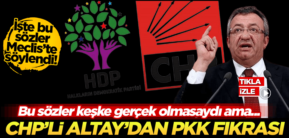 Bu sözler keşke gerçek olmasaydı ama maalesef gerçek! Engin Altay’dan Meclis’te PKK fıkrası