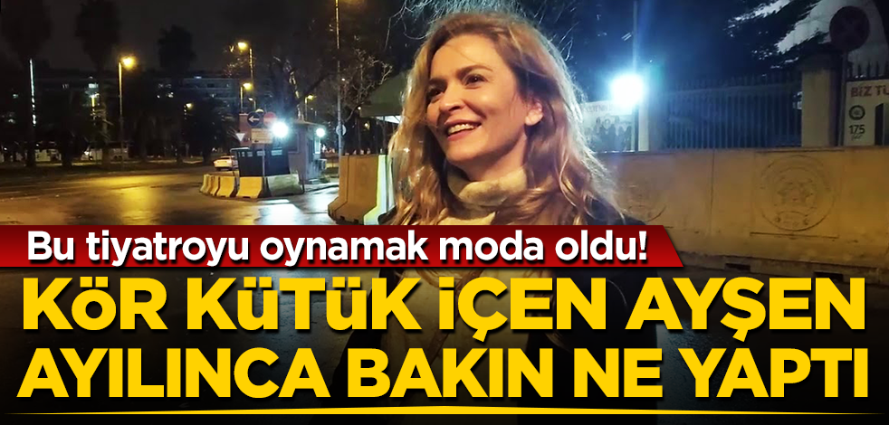 Bu tiyatroyu oynamak moda oldu! Kör kütük içen Ayşen ayılınca bakın ne yaptı