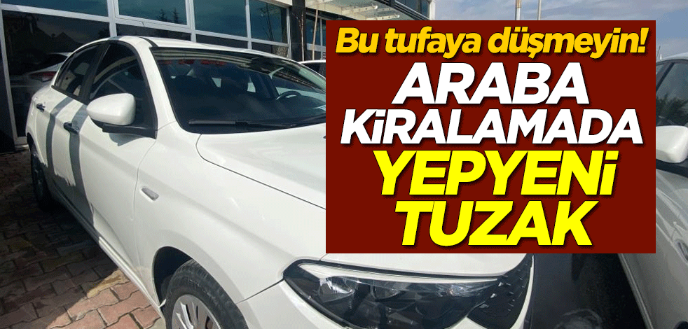 Bu tufaya düşmeyin! Araba kiralamada yepyeni tuzak