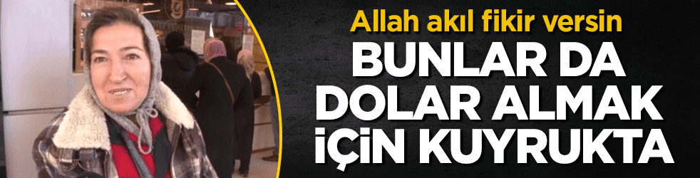 Bunlar da döviz almak için kuyrukta! Allah akıl fikir versin