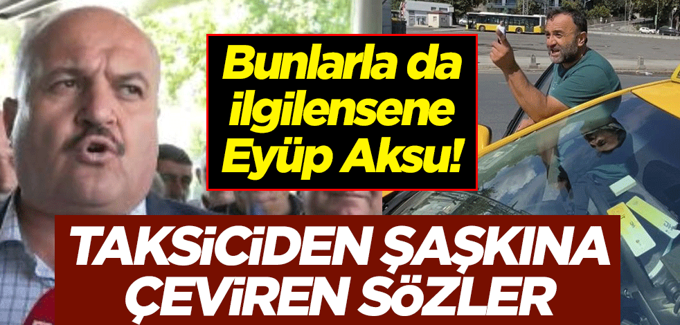 Bunlarla da ilgilensene Eyüp Aksu! Taksiciden şaşkına çeviren sözler