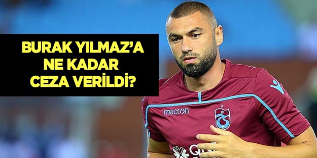 Burak Yılmaz’da Trabzonspor ne kadar ceza verdi?