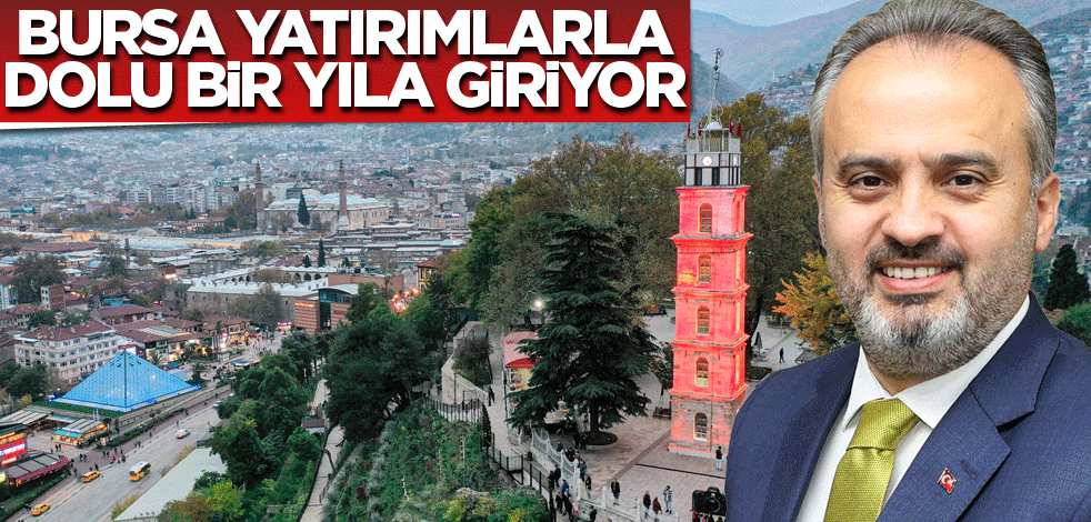 Bursa, yatırımlarla dolu bir yıla giriyor