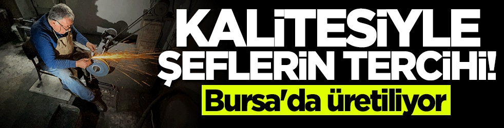 Bursa'da üretiliyor... Kalitesiyle şeflerin tercihi