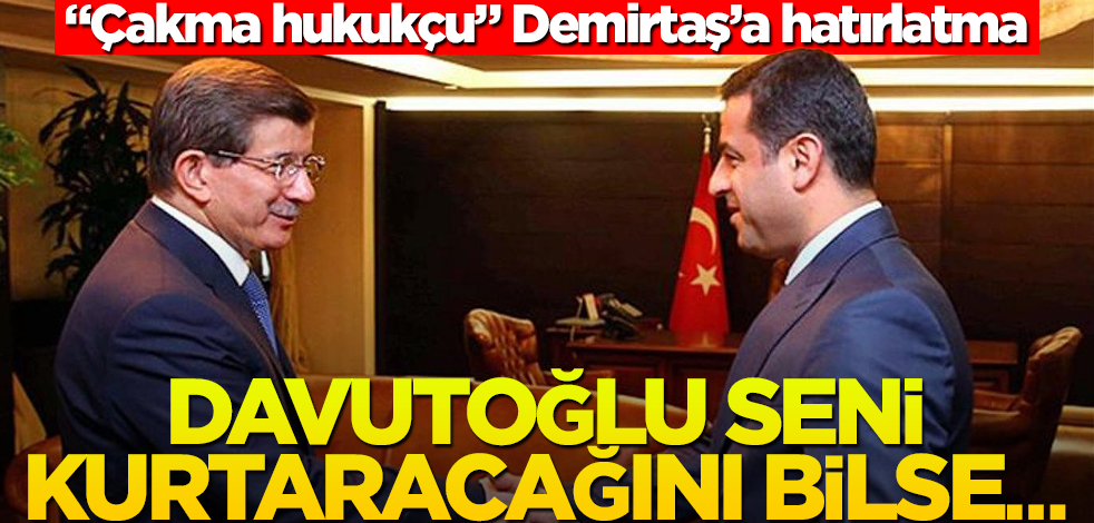 “Çakma hukukçu” Demirtaş’a hatırlatma! Davutoğlu seni kurtaracağını bilse…