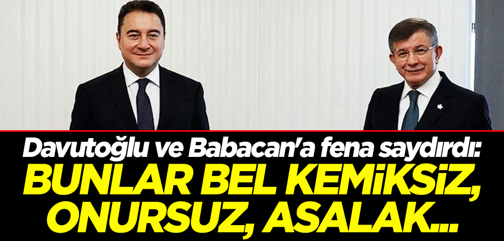 Ataklı, Davutoğlu ve Babacan'a fena saydırdı: Bunlar bel kemiksiz, onursuz, asalak...
