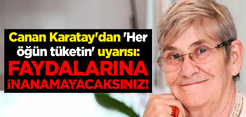 Canan Karatay'dan ''Her öğün tüketin'' uyarısı: Faydalarına inanamayacaksınız!