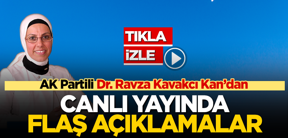 CANLI YAYIN! AK Partili Dr. Ravza Kavakcı Kan’dan canlı yayında flaş açıklamalar