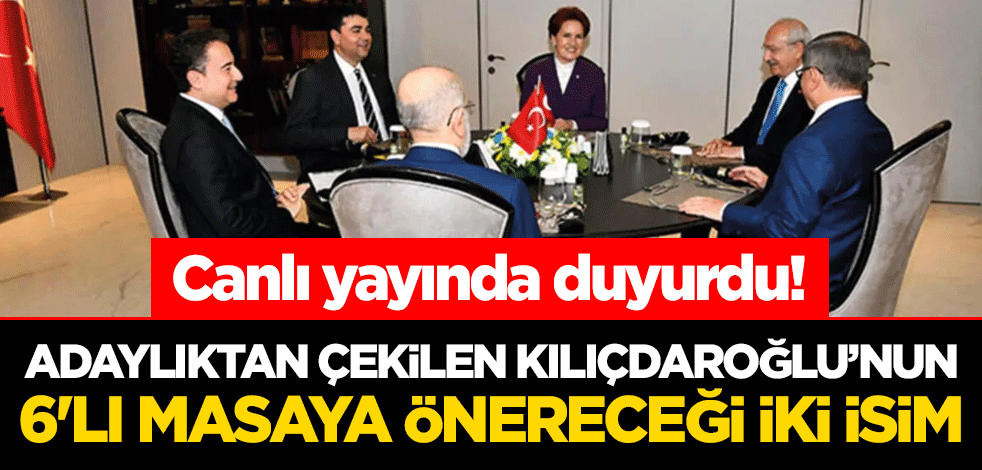 Canlı yayında duyurdu! Adaylıktan çekilen Kılıçdaroğlu'nun 6'lı masaya önereceği iki isim
