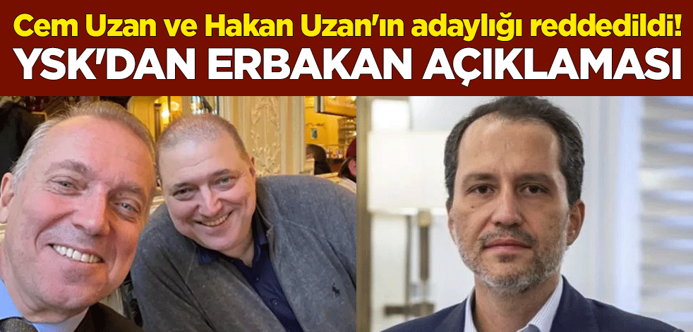 Cem Uzan ve Hakan Uzan'ın adaylığı reddedildi! YSK'dan Erbakan açıklaması