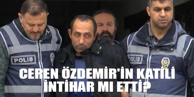 Ceren Özdemir’in katili Özgür Arduç intihar mı etti son dakika