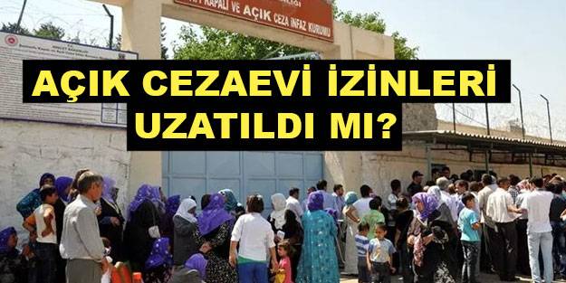 Cezaevi izinleri uzatıldı mı? Cezaevi izin süreleri ne oldu?