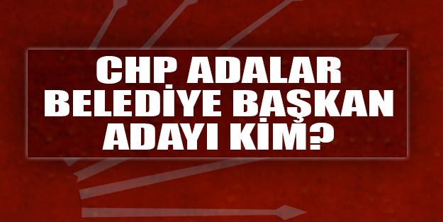 CHP Adalar belediye başkan adayı kim 2019