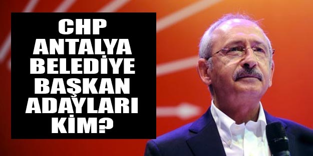 CHP Antalya belediye başkan adayları 2019 kim?