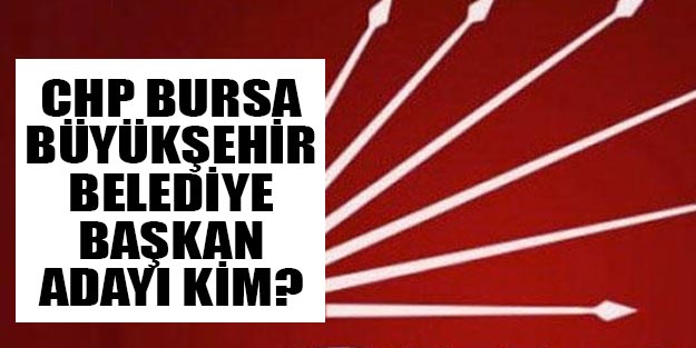 CHP Bursa Büyükşehir belediye başkan adayı kim 2019