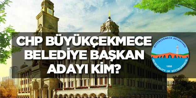 CHP Büyükçekmece belediye başkan adayı açıklandı