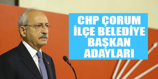 CHP Çorum ilçe belediye başkan adayları 2019 yerel seçim