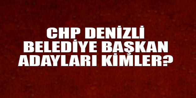 CHP Denizli belediye başkan adayları 2019 listesi