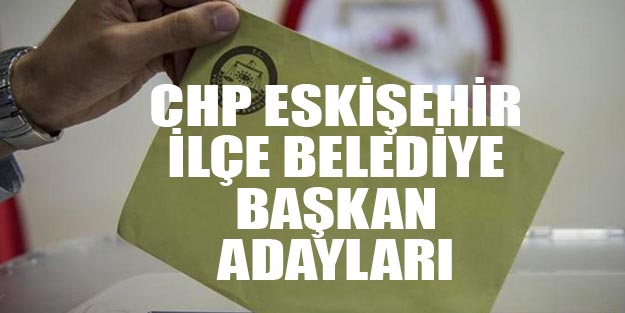 CHP Eskişehir ilçe belediye başkan adayları 2019