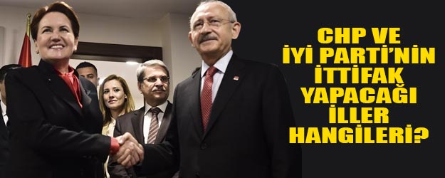 CHP ile İYİ Parti’nin ittifak yapacağı 14 büyükşehir hangileri?